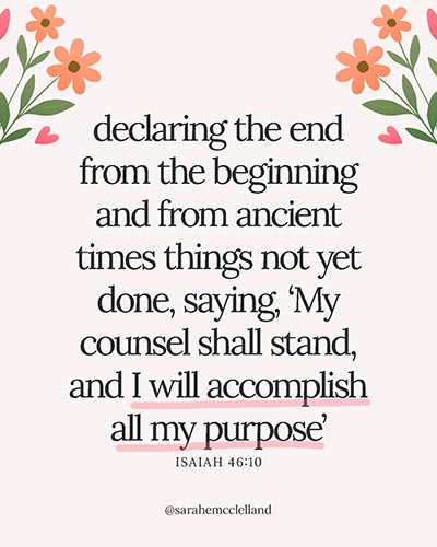 Your story is safe with Him | Sarah McClelland | "declaring the end from the beginning and from ancient times things not yet done, saying, 'My counsel shall stand, and I will accomplish all my purpose.'" Isaiah 46:10