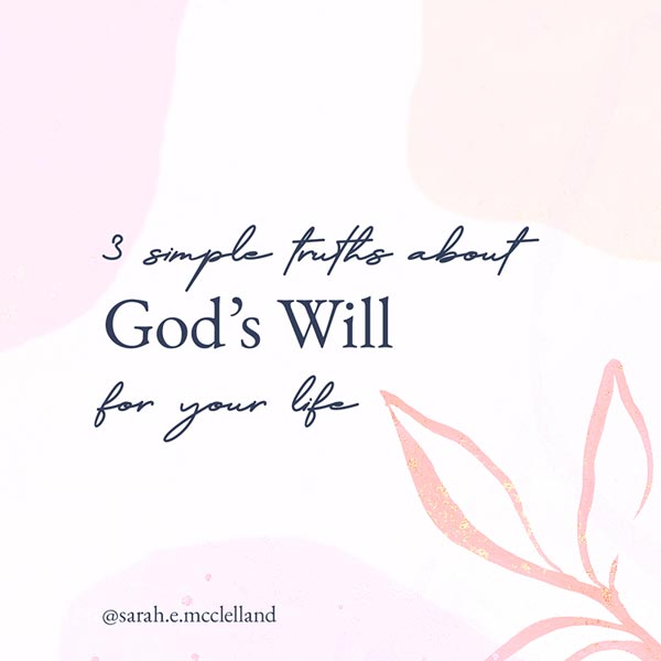 3 Simple Truths about God's Will for Your Life