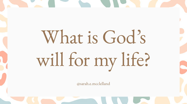 What is God's will for my life? How do I figure out God's will?